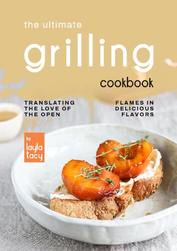 The Ultimate Grilling Cookbook: Translating The Love of The Open Flames in Delicious Flavors
