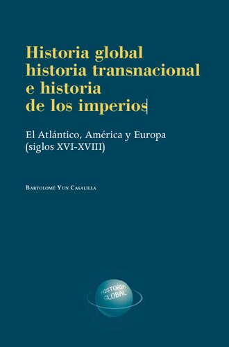 Historia global, historia transnacional e historia de los imperios : el Atlántico, América y Europa (siglos XVI-XVIII)