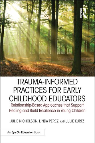 Trauma-Informed Practices for Early Childhood Educators: Relationship-Based Approaches that Support Healing and Build Resilience in Young Children