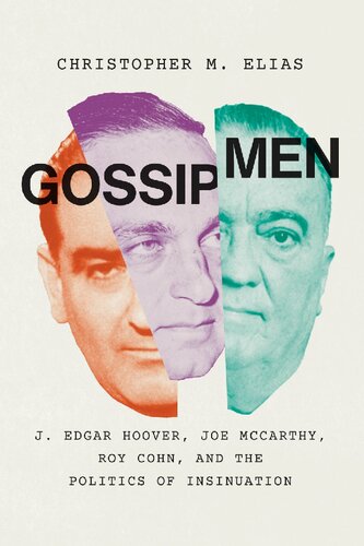 Gossip Men: J. Edgar Hoover, Joe McCarthy, Roy Cohn, And The Politics Of Insinuation