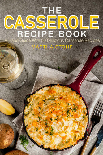 The Casserole Recipe Book A Hand Guide With 50 Delicious Casserole Recipes