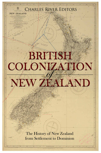 The British Colonization of New Zealand: The History of New Zealand from Settlement to Dominion