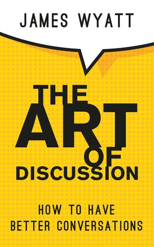 The Art of Discussion: How To Have Better Conversations