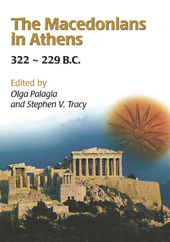 The Macedonians in Athens, 322-229 B.C.: Proceedings of an International Conference Held at the University of Athens, May 24-26, 2001