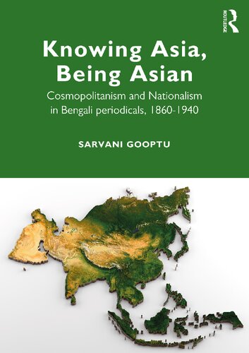 Knowing Asia, Being Asian: Cosmopolitanism and Nationalism in Bengali Periodicals, 1860–1940