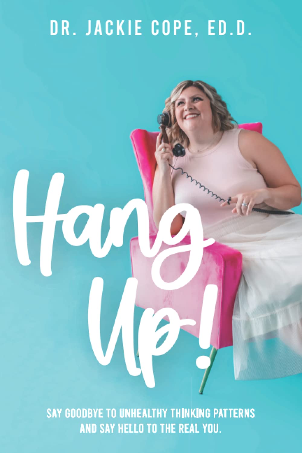 HANG UP!: SAY GOODBYE TO UNHEALTHY THINKING PATTERNS AND SAY HELLO TO THE REAL YOU