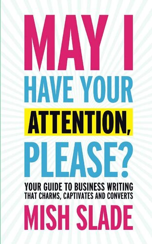 May I Have Your Attention, Please? Your Guide to Business Writing That Charms, Captivates and Converts