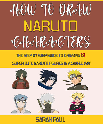 How To Draw Naruto Characters: The Step by step Guide To Drawing 19 Super Cute Naruto Figures In A Simple Way.