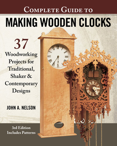 Complete Guide to Making Wooden Clocks, 3rd Edition: 37 Woodworking Projects for Traditional, Shaker & Contemporary Designs (Fox Chapel Publishing) Includes Plans for Grandfather, Mantel & Desk Clocks