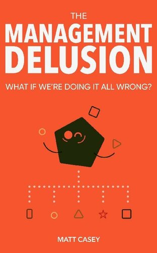 The Management Delusion: What if we're doing it all wrong?