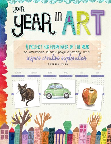 Your Year in Art: A Project for Every Week of the Year to Overcome Blank-Page Anxiety and Inspire Creative Exploration