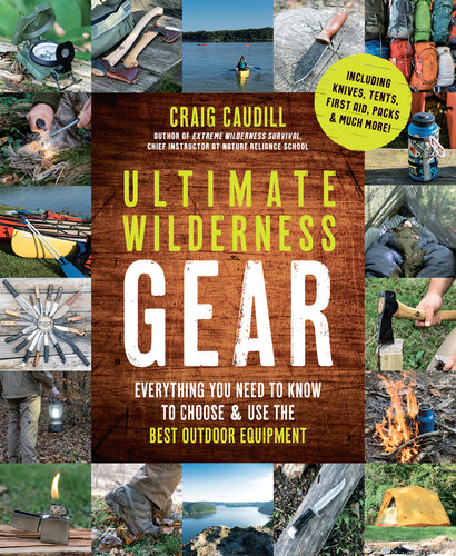 Ultimate Wilderness Gear: Everything You Need to Know to Choose and Use the Best Outdoor Equipment