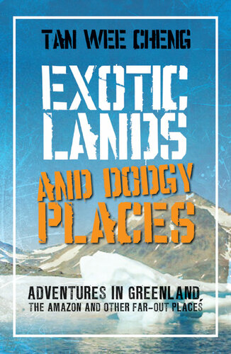 Exotic Lands and Dodgy Places : Adventures through Greenland, The Amazon and other Far-Out Places.