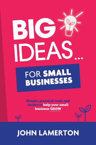 Big Ideas... for Small Businesses: Simple, Practical Tools and Tactics to Help Your Small Business Grow