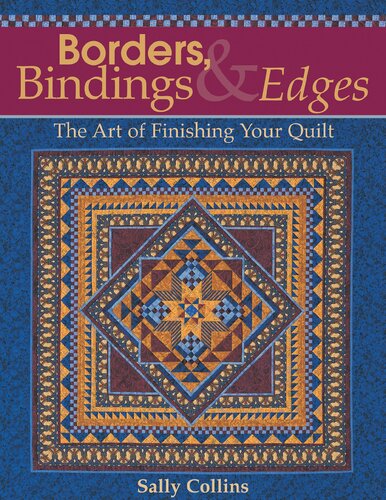 Borders Bindings and Edges: The Art of Finishing Your Quilt