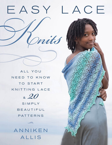 Easy Lace Knits: All You Need to Know to Start Knitting Lace & 20 Simply Beautiful Patterns