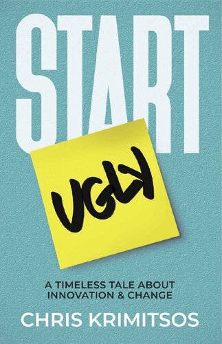 Start Ugly: A Timeless Tale About Innovation & Change