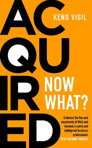 Acquired: Now What?: Embrace the flux and uncertainty of M&A and become a savvy and bulletproof business professional. YOUR JOURNEY AWAITS!