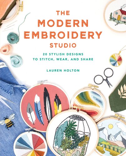 The modern embroidery studio : 20 stylish designs to stitch, wear, and share