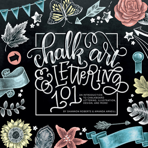 Chalk Art and Lettering 101: An Introduction to Chalkboard Lettering, Illustration, Design, and More