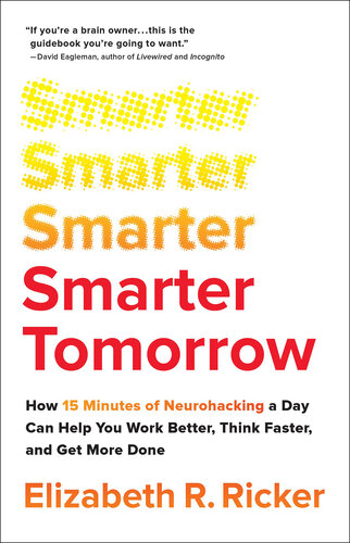Smarter tomorrow : how 15 minutes of neurohacking can help you work better, think faster, and get more done