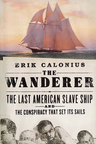 The Wanderer: The Last American Slave Ship and the Conspiracy That Set Its Sails