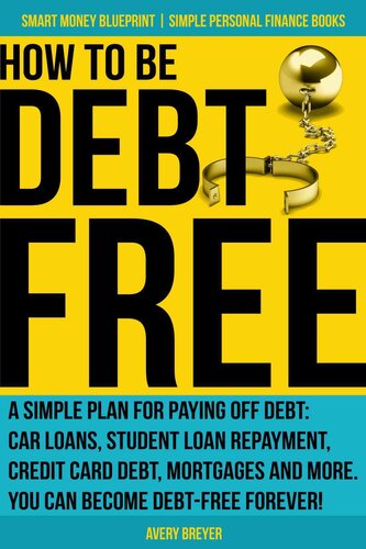 How to Be Debt Free: A simple plan for paying off debt: car loans, student loan repayment, credit card debt, mortgages and more. Debt-free living is within ... Finance Books) (Smart Money Blueprint)