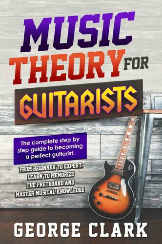 MUSIC THEORY FOR GUITARISTS: The complete step-by-step guide to becoming a perfect guitarist. From beginner to expert. Learn to memorize the fretboard and master musical