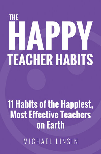 The Happy Teacher Habits: 11 Habits of the Happiest, Most Effective Teachers on Earth