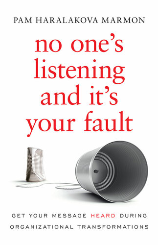 No One's Listening and It's Your Fault: Get Your Message Heard During Organizational Transformations