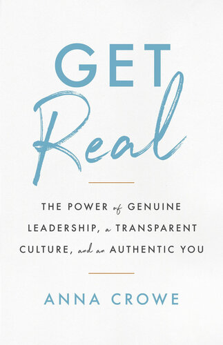 Get Real: The Power of Genuine Leadership, A Transparent Culture, And an Authentic You