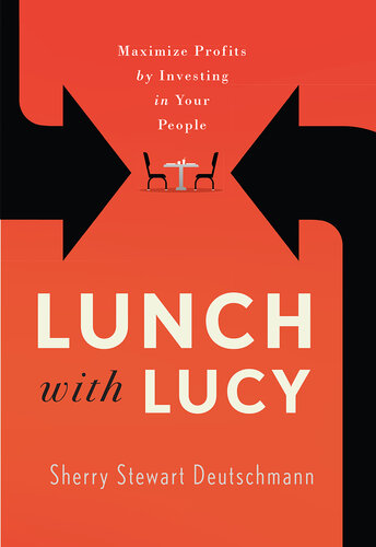 Lunch with lucy : Maximize Profits by Investing in Your People