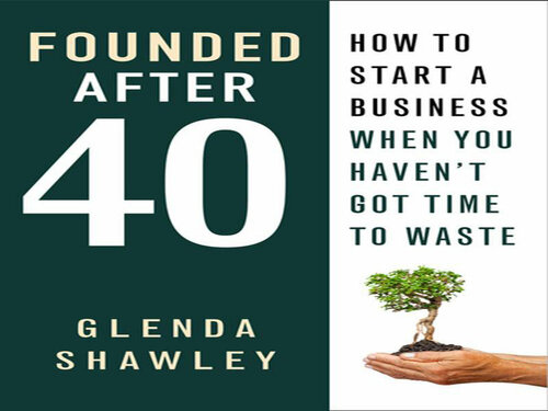 Founded After Forty: How to start a business when you haven't got time to waste