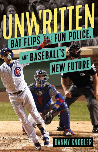 Unwritten : bat flips, the fun police, and baseball's new future