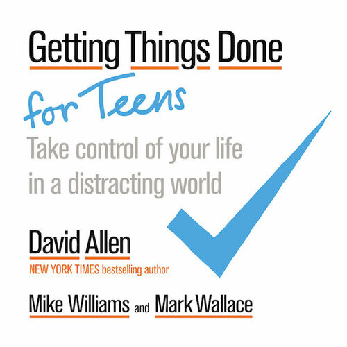 Getting Things Done for Teens: Take Control of Your Life in a Distracting World