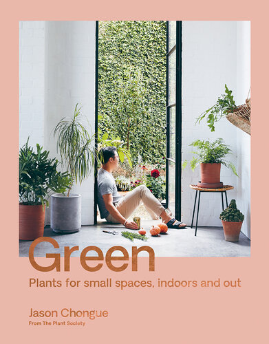 Green : Plant for Small Spaces, Indoors and Out.