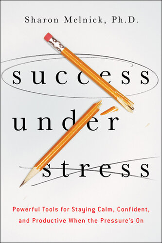 Success Under Stress: Powerful Tools for Staying Calm, Confident, and Productive When the Pressure's on