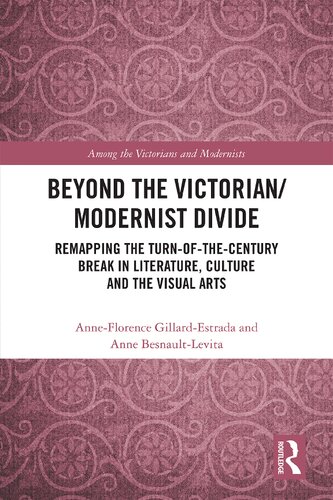 Beyond the Victorian/ Modernist Divide: Remapping the Turn-of-the-Century Break in Literature, Culture and the Visual Arts