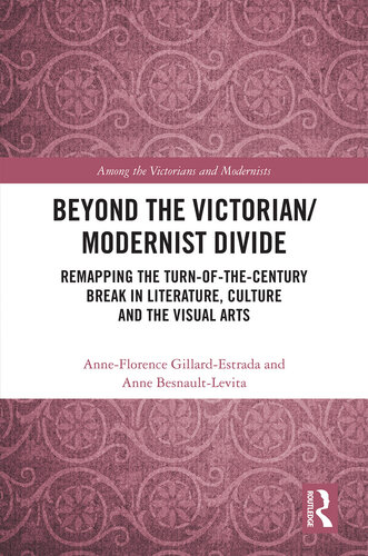 Beyond the Victorian/ Modernist Divide: Remapping the Turn-of-the-Century Break in Literature, Culture and the Visual Arts