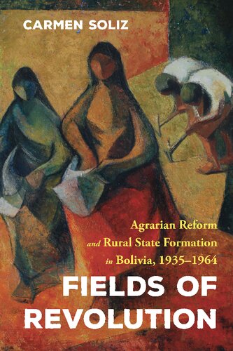Fields of Revolution: Agrarian Reform and Rural State Formation in Bolivia, 1935-1964