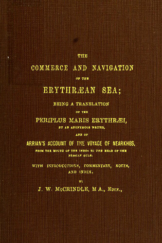 The Commerce and Navigation of the Erythraean Sea / Being a Translation of the Periplus Maris Erythraei and / Arrian's Account of the Voyage of Nearkhos