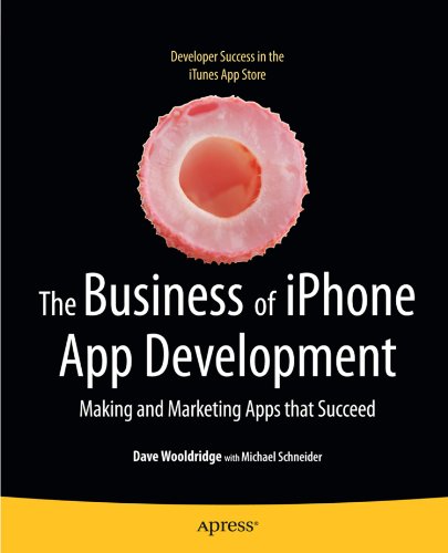 The Business of iPhone App Development: Making and Marketing Apps that Succeed