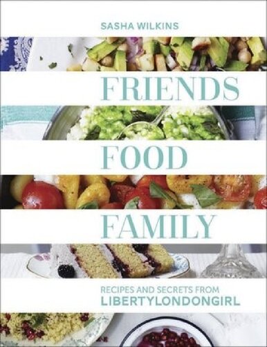 Friends, food, family : recipes and secrets from LibertyLondongirl
