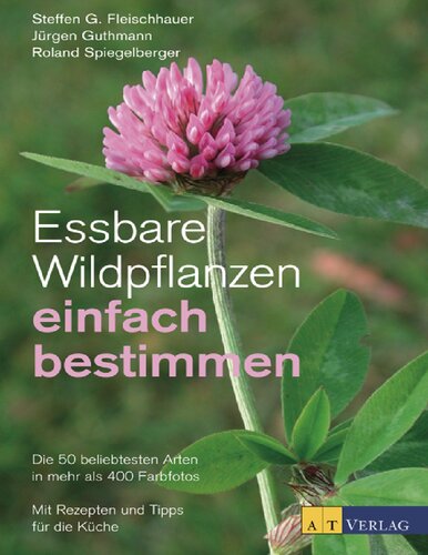 Steffen G. Fleischhauer, Jürgen Guthmann, Roland Spiegelberger - Essbare Wildpflanzen einfach bestimmen die 50 beliebtesten Arten in mehr als 400 Farbfotos mit Rezepten und Tipps für die Küche