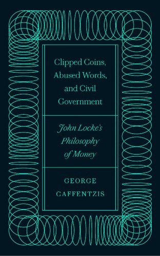 Clipped Coins, Abused Words, and Civil Government: John Locke’s Philosophy of Money