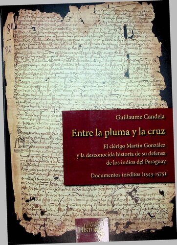 Entre la pluma y la cruz - El clérigo Martín González y la desconocida historia de su defensa de los indios del Paraguay - Documentos inéditos (1543-1575)