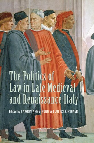 The Politics of Law in Late Medieval and Renaissance Italy: Essays in Honour of Lauro Martines