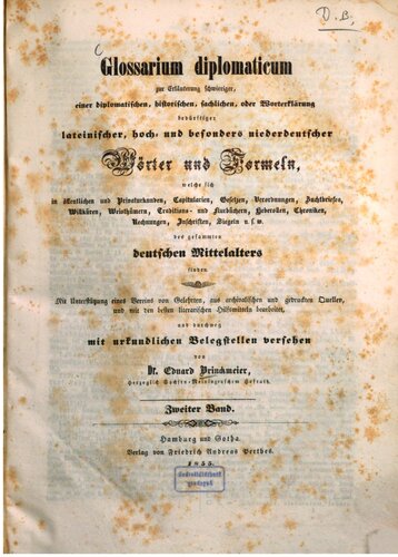 Glossarium diplomaticum zur Erläuterung schwieriger, einer diplomatischen, historischen, sachlichen, oder Worterklärung bedürftiger lateinischer, hoch- und besonders niederdeutscher Wörter und Formeln, welche sich in öffentlichen und Privaturkunden, Capitularien, Gesetzen, Verordnungen, Zuchtbriefen, Willküren, Weisthümern, Traditions- und Flurbüchern, Heberollen, Chroniken, Rechnungen, Inschriften, Siegeln u. s. f. des gesammten deutschen Mittelalters finden