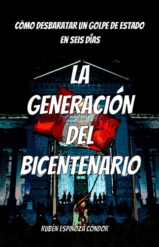 LA GENERACIÓN DEL BICENTENARIO  Cómo desbaratar un golpe de estado en seis días