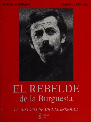 El rebeldo de la burguesía: la historia de Miguel Enríquez
